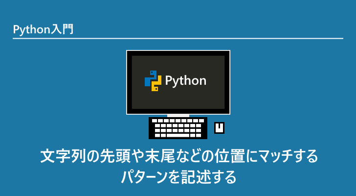 Python 文字列の先頭や末尾などの位置にマッチするパターンを記述する