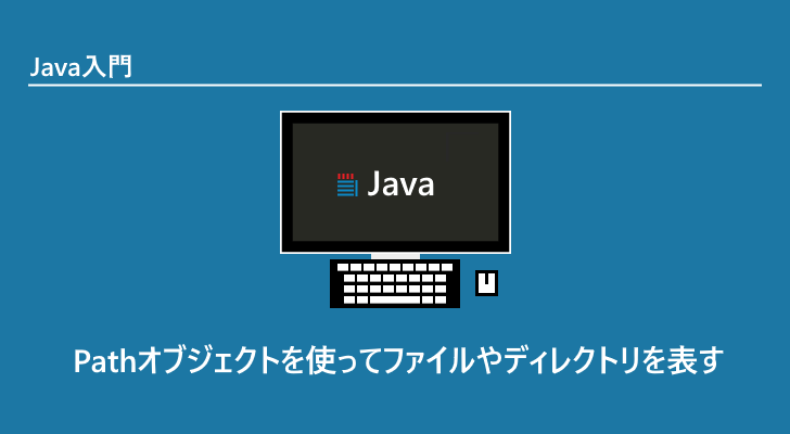 Java Pathオブジェクトを使ってファイルやディレクトリを表す