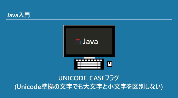 Java | UNICODE_CASEフラグ(Unicode準拠の文字でも大文字と小文字を区別しない)