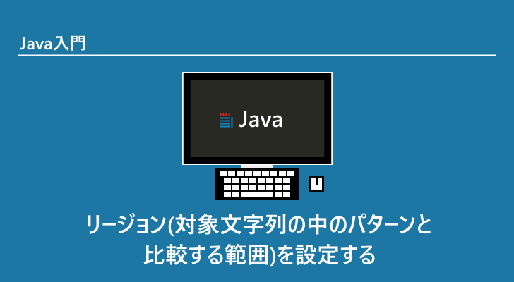 Java リージョン 対象文字列の中のパターンと比較する範囲 を設定する